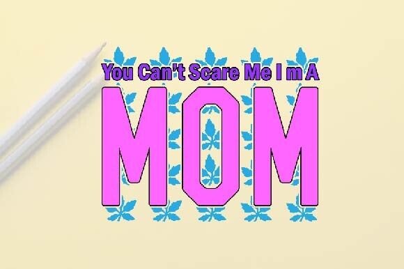 You Can’t Scare Me I’m a Mom